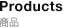 Products｜商品